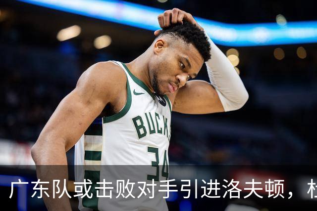 广东队或击败对手引进洛夫顿，杜锋迎来理想内线补强良机